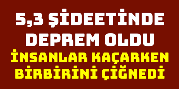 SON DAKİKA! 5,3 BÜYÜKLÜĞÜNDE DEPREM OLDU...