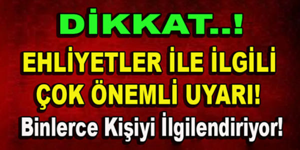 EHLİYETLER İLE İLGİLİ ÇOK ÖNEMLİ UYARI! HAYATINIZI KAYBETMENİZE NEDEN OLACAK HATA