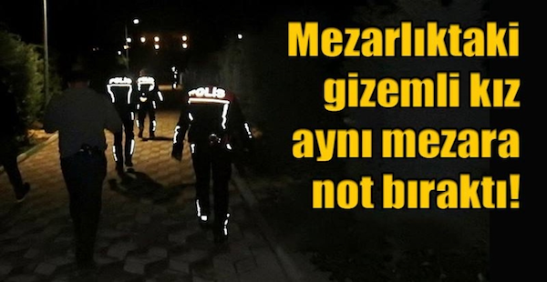 MEZARLIKTAKİ GİZEMLİ KIZ AYNI MEZARA NOT BIRAKTI