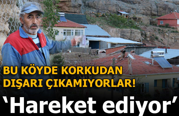 Bu Köyde Korkudan Dışarı Çıkamıyorlar! ‘Hareket Ediyor’