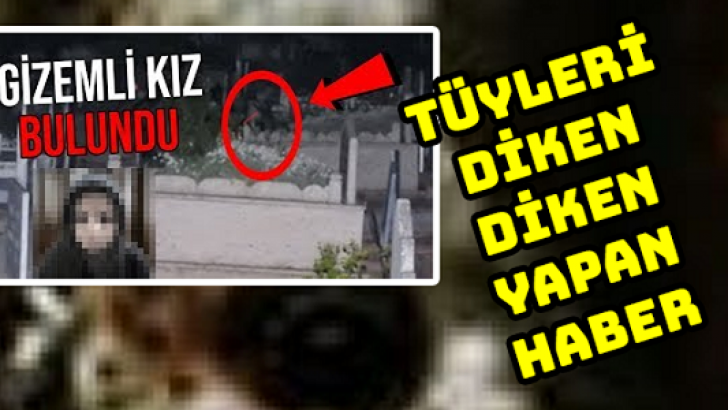 ÇORUM’DA MEZARLIKTA AĞLAYAN KIZ YAKALANDI! TÜYLERİNİZ DİKEN DİKEN OLACAK..