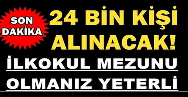 24 BİN KİŞİ ALINACAK İLKOKUL MEZUNU OLMANIZ YETERLİ