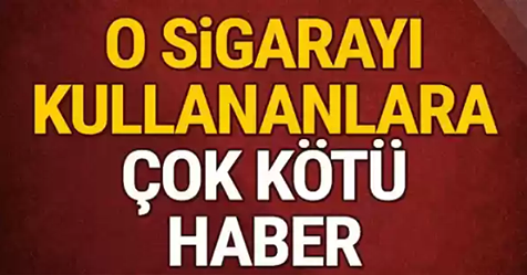 O SİGARAYI KULLANANLARA ÇOK KÖTÜ HABER!