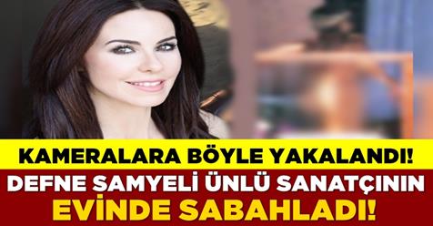 Defne Samyeli, Evinde Sabahladığı Ünlü İsimleYakalandı