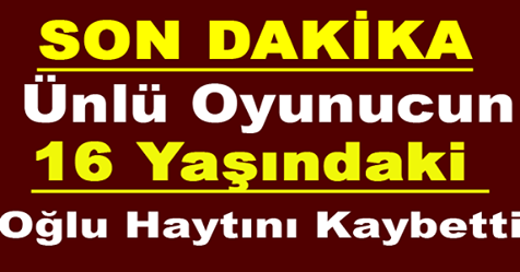 Yürekleri Burktu Ünlü Oyuncunun 16 Yaşındaki Oğlu Hayatını Kaybetti..