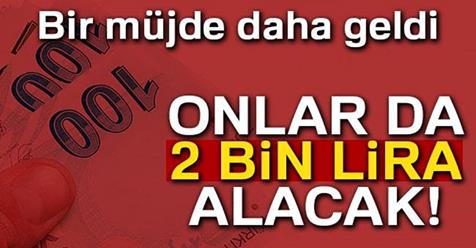 Bir güzel haber de onlara! 2 bin lira alacaklar…