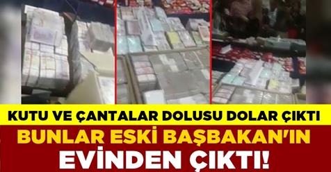 ESKİ BAŞBAKAN'IN EVİNDE MİLYONLARCA DOLAR ÇIKTI