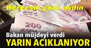 BAKAN MÜJDEYI VERDİ, YARIN AÇIKLANIYOR ...!!!