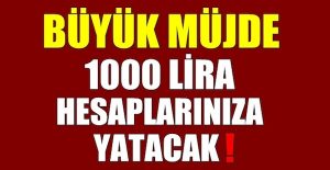 Büyük Müjde! Hesaplarınızı Kontrol Edin 1000 Lira Hesaplarınıza Yatacak