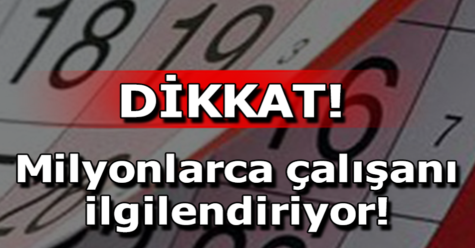 DİKKAT MİLYONLARCA ÇALIŞANI İLGİLENDİRİYOR…