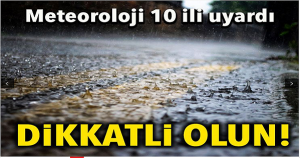 Meteoroloji’den 10 kent için uyarı