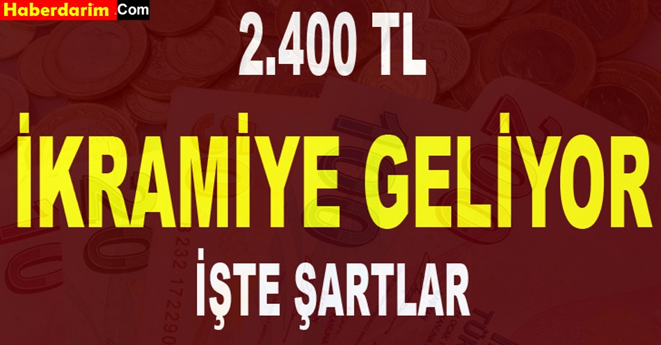 2.400 TL İKRAMİYE GELİYOR İŞTE ŞARTLAR