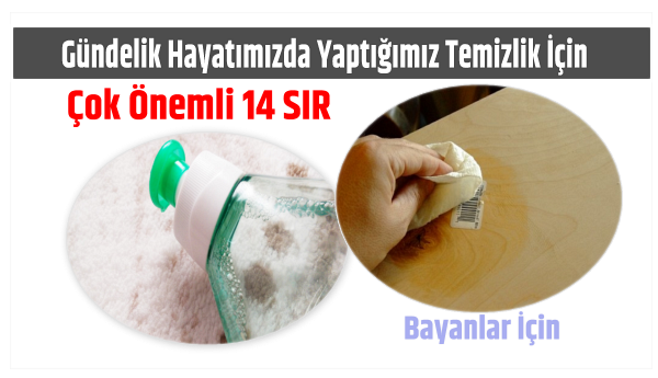 YAPTIĞIMIZ TEMİZLİK İŞLERİNDE HAYATIMIZI KOLAYLAŞTIRACAK 14 ÖNEMLİ SIR