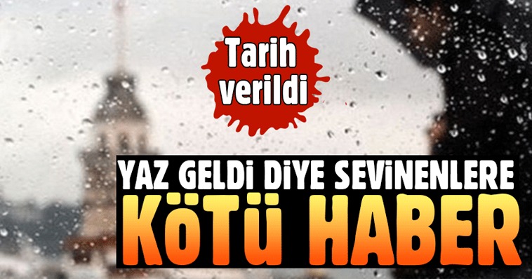 YAZ GELDİ DİYE SEVİNENLERE KÖTÜ HABER!