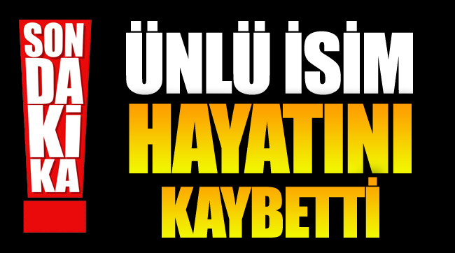 Ünlü İsim Hayatını Kaybetti