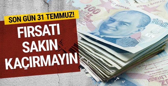 SON TARİH 31 TEMMUZ! SAKIN KAÇIRMAYIN..