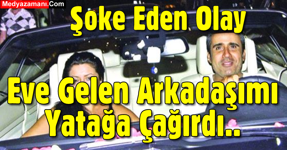 Şoke Eden Haber: Eve Gelen Arkadaşımı Yatağa Çağırdı