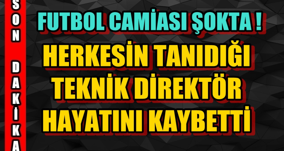 Futbol Camiası Şokta ! Herkesin Tanıdığı Teknik Direktör Hayatını Kaybetti