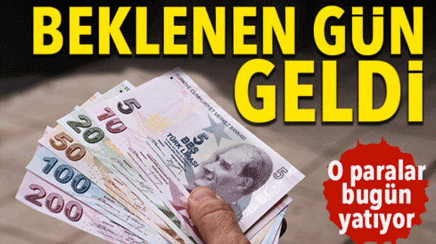 BEKLENEN GÜN GELDİ O PARALAR BUGÜN YATIYOR