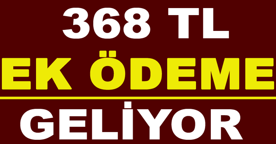 368 TL EK ÖDEME GELİYOR