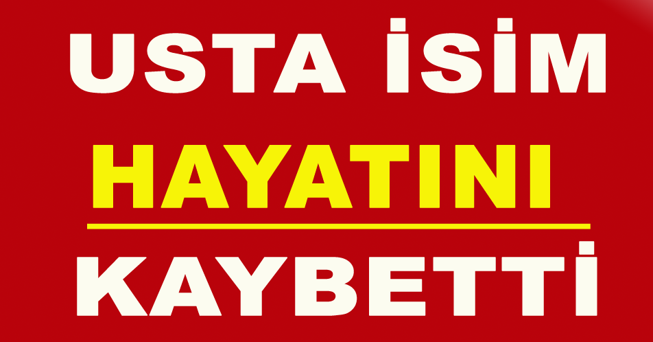 USTA İSİM HAYATINI KAYBETTİ