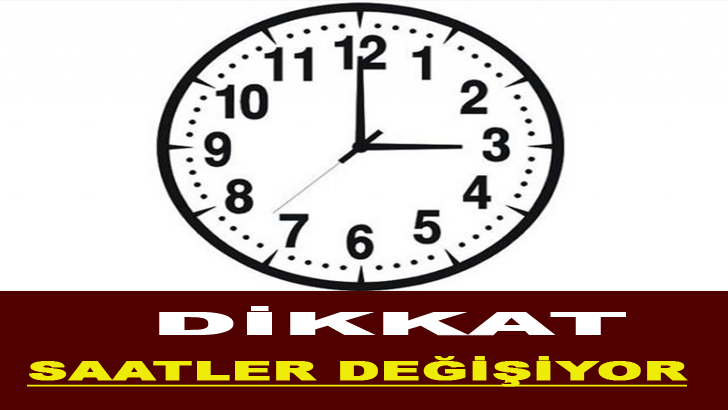 DİKKAT SAATLER DEĞİŞİYOR