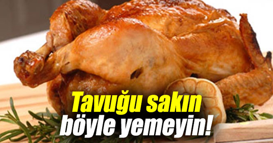 TAVUĞU SAKIN BÖYLE YEMEYİN!