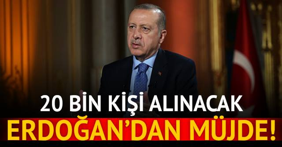 Erdoğan canlı yayında müjdeyi verdi 20 bin kişi alınacak!