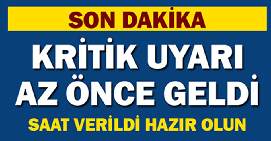 KRİTİK UYARI AZ ÖNCE VERİLDİ! SAAT VERİLDİ ÖNLEMİNİZİ ALIN