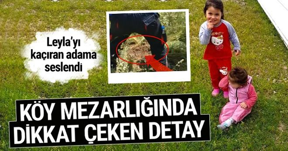 Kayıp Leyla’yı ararken m-ezarlıkta dikkat çeken detay!