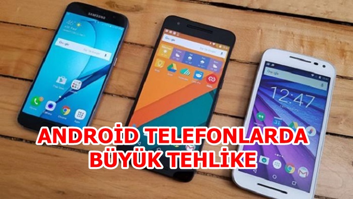 ANDROİD TELEFONLARDA BÜYÜK TEHLİKE