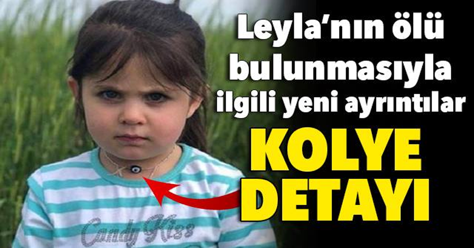 LEYLA’NIN Ö-LÜ BULUNMASIYLA İLGİLİ YENİ AYRINTILAR