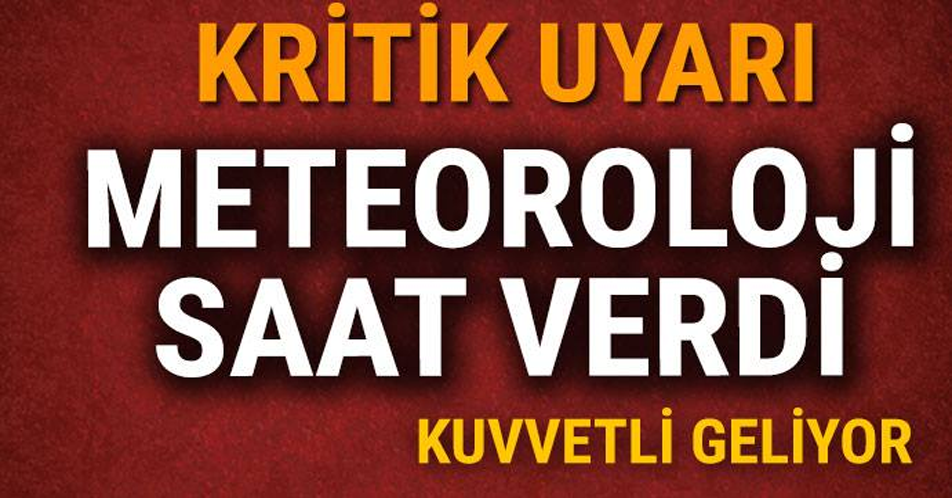 KRİTİK UYARI! METEOROLOJİ SAAT VERDİ