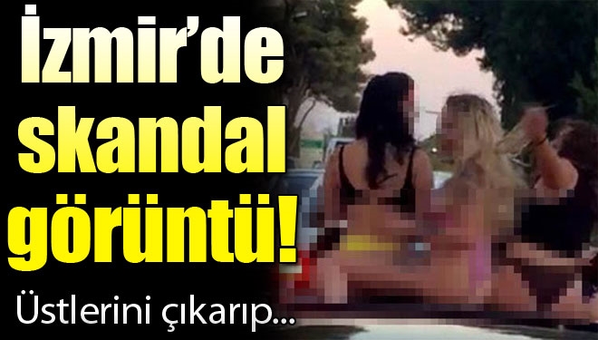 İzmir’de skandal görüntüler!