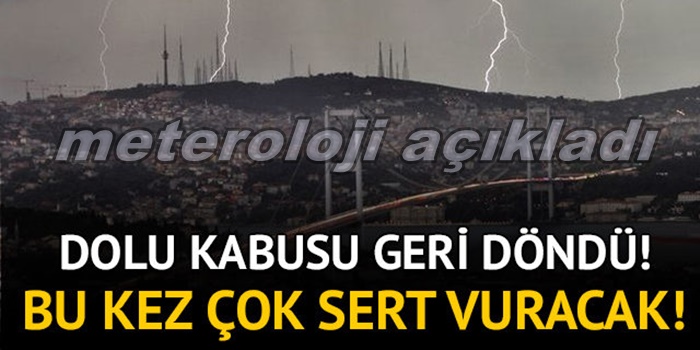 METEOROLOJİ AÇIKLADI DOLU KABUSU BU SEFER ÇOK ŞİDDETLİ VURACAK...