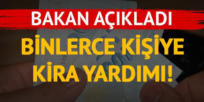 BAKANDAN AÇIKLAMA GELDİ BİNLERCE KİŞİYE KİRA YARDIMI...