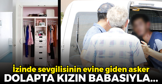 İzinde sevgilisinin evine giden asker DOLAPTA KIZIN BABASIYLA...