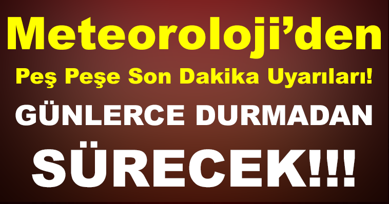 METEOROLOJİ’DEN PEŞ PEŞE SON DAKİKA UYARILARI! GÜNLERCE SÜRECEK…