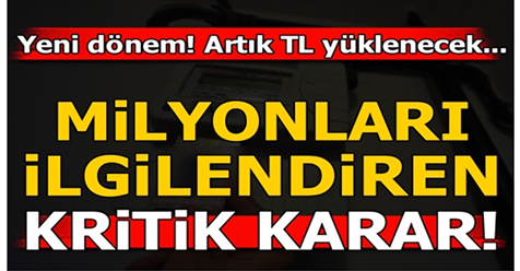 Milyonları İlgilendiren Kritik Karar..ARTIK TL YÜKLENECEK !