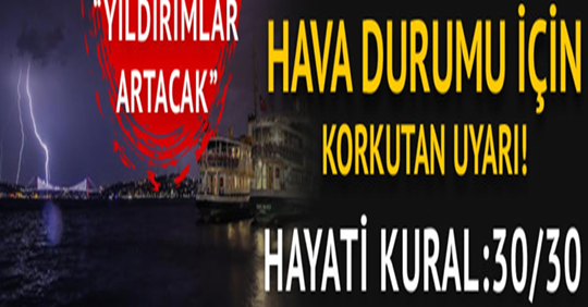 Hava Durumu İçin Korkutan Uyarı.. Yıldırımlar Artacak