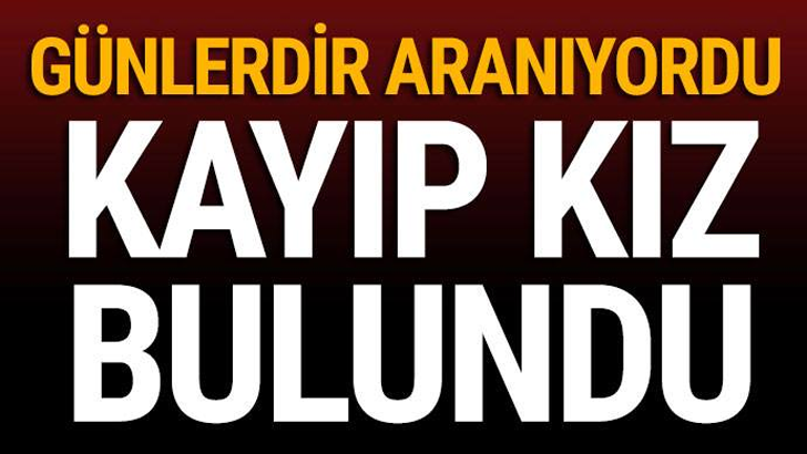 GÜNLERDİR ARANAN KAYIP KIZ BULUNDU