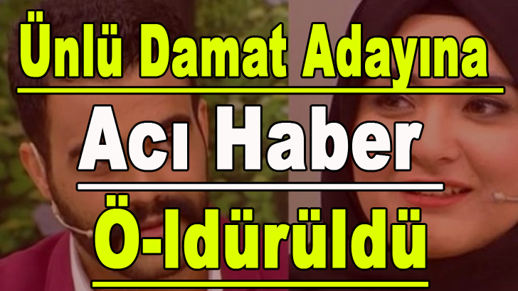 ÜNLÜ DAMAT ADAYINA A-CI HABER Ö-LDÜRÜLDÜ