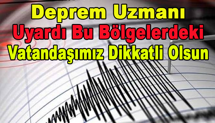 DEPREM UZMANI UYARDI BU BÖLGELERDEKİ VATANDAŞIMIZ DİKKATLİ OLSUN