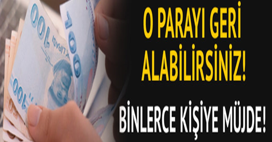 Binlerce Kişiye Müjde ! O Parayı Geri Alabilirsiniz