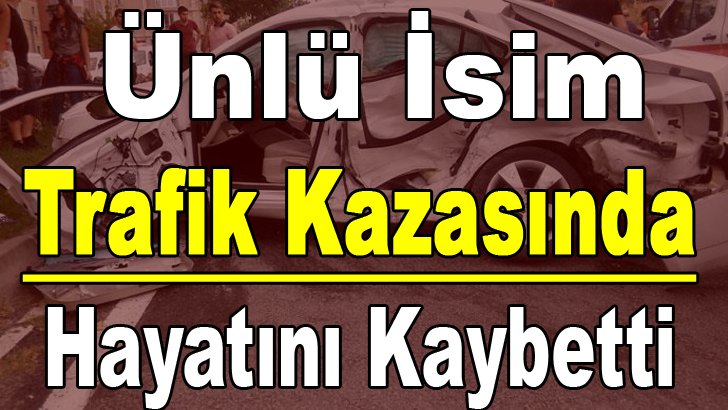 ÜNLÜ İSİM H-AYATINI K-AYBETTİ