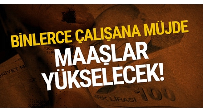 Binlerce çalışana müjde: Maaşlara zam geliyor!