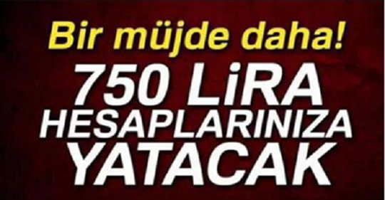 Bir Güzel Müjde Daha. 750 Lira Hesaplarınıza Yatacak