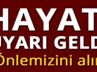 HAYATİ UYARI GELDİ! ÖNLEMİNİZİ ALIN