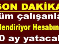 Tüm Çalışanları İlgilendiriyor. Hesabınıza tam tamına 10 Ay Yatacak