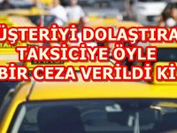 MÜŞTERİYİ DOLAŞTIRAN TAKSİCİYE ÖYLE BİR CEZA VERİLDİ Kİ